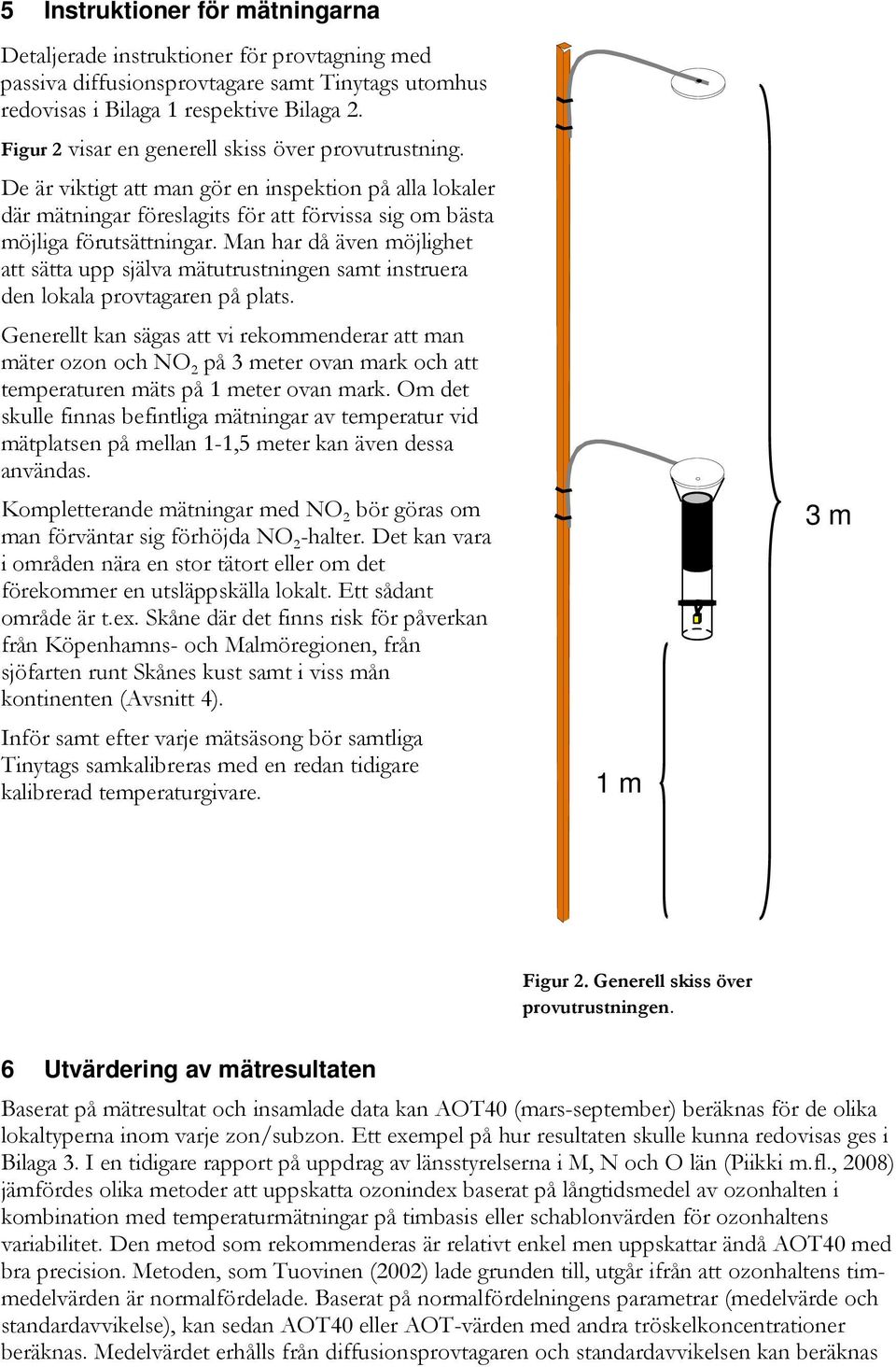 Man har då även möjlighet att sätta upp själva mätutrustningen samt instruera den lokala provtagaren på plats.