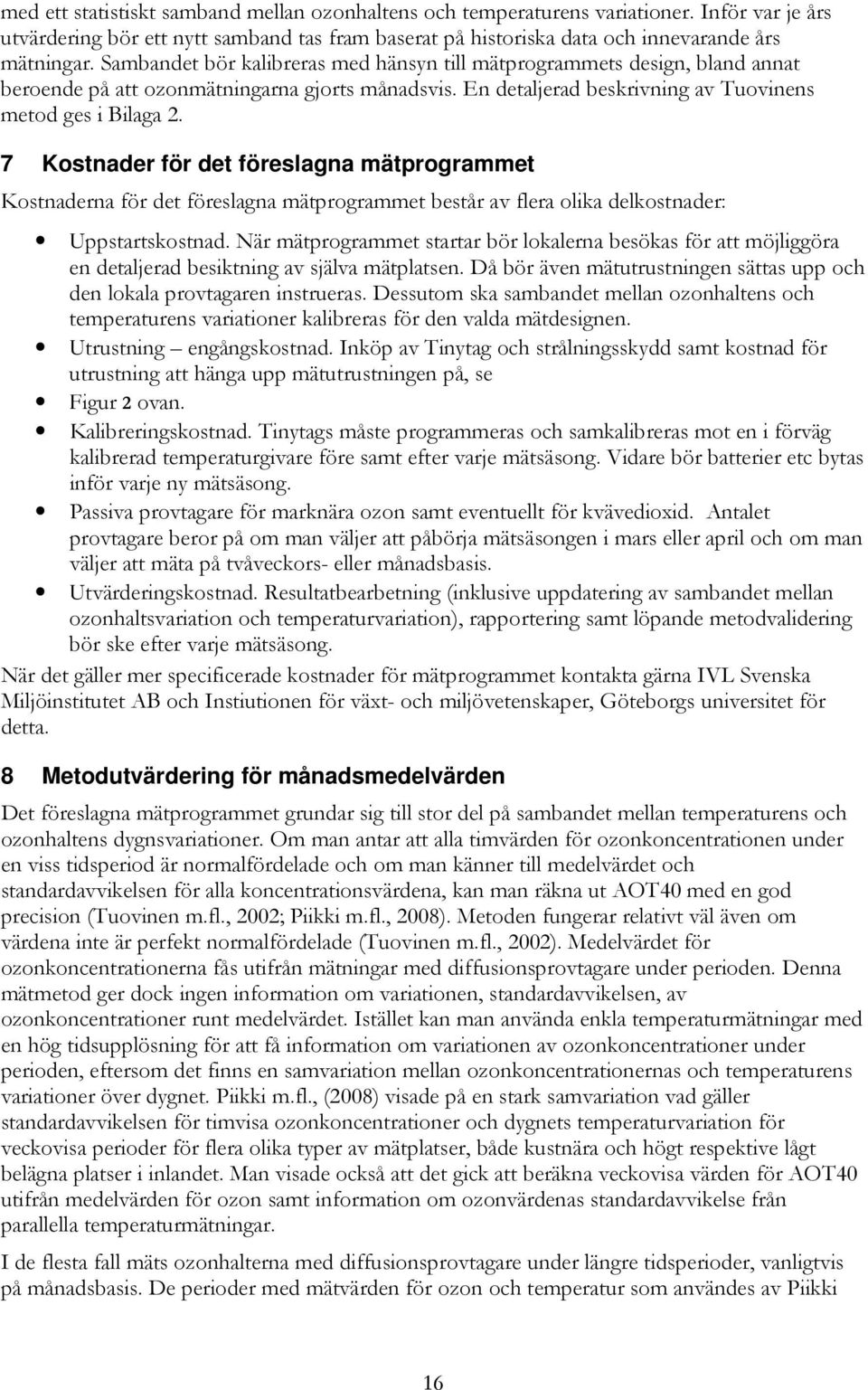 7 Kostnader för det föreslagna mätprogrammet Kostnaderna för det föreslagna mätprogrammet består av flera olika delkostnader: Uppstartskostnad.