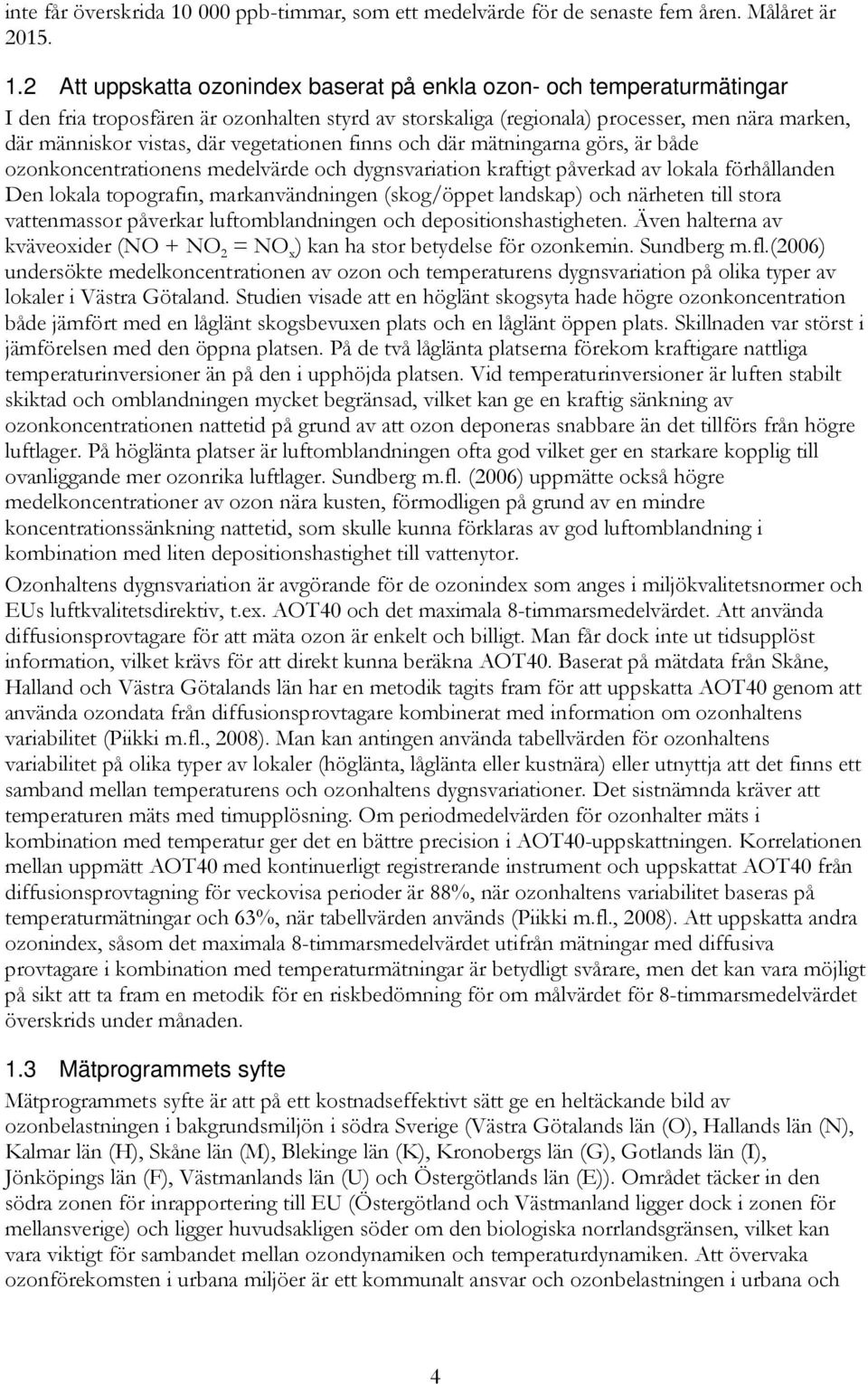 2 Att uppskatta ozonindex baserat på enkla ozon- och temperaturmätingar I den fria troposfären är ozonhalten styrd av storskaliga (regionala) processer, men nära marken, där människor vistas, där