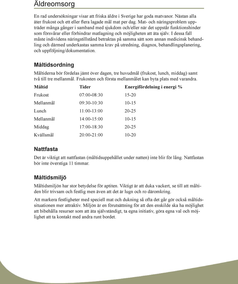 I dessa fall måste individens näringstillstånd betraktas på samma sätt som annan medicinsk behandling och därmed underkastas samma krav på utredning, diagnos, behandlingsplanering, och