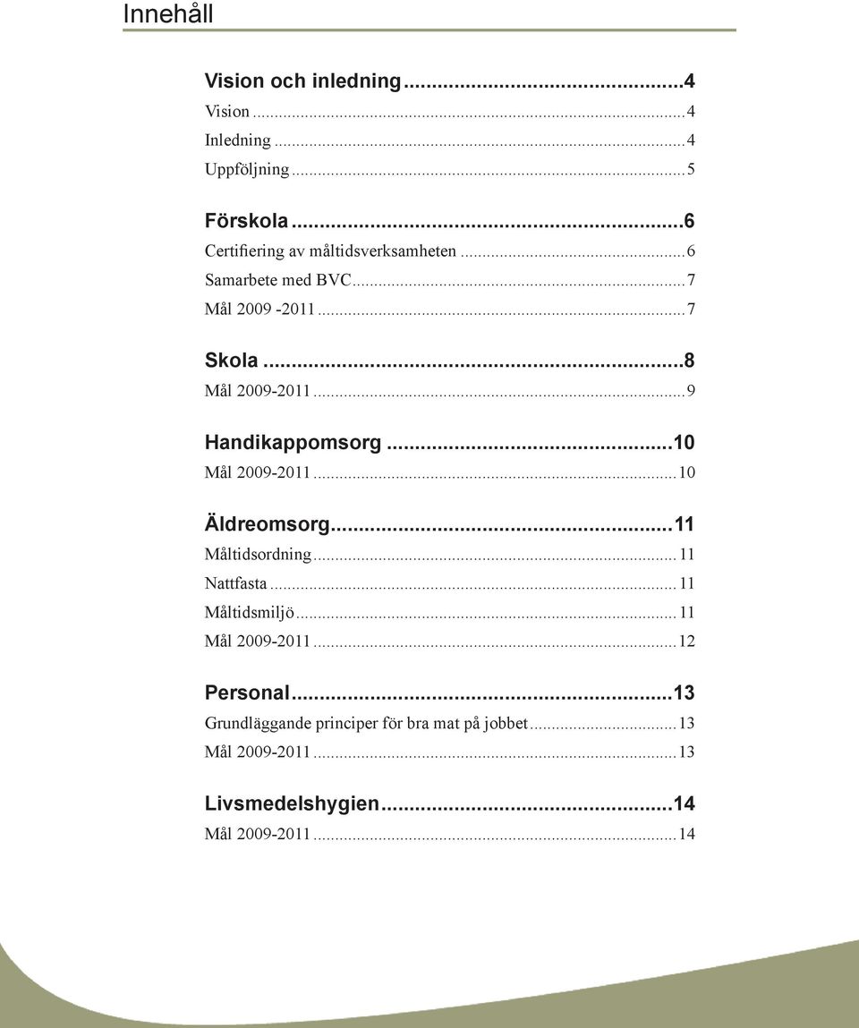 ..9 Handikappomsorg...10 Mål 2009-2011...10 Äldreomsorg...11 Måltidsordning...11 Nattfasta...11 Måltidsmiljö.