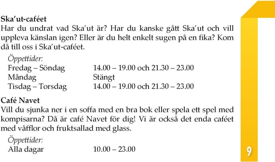 00 Måndag Stängt Tisdag Torsdag 14.00 19.00 och 21.30 23.