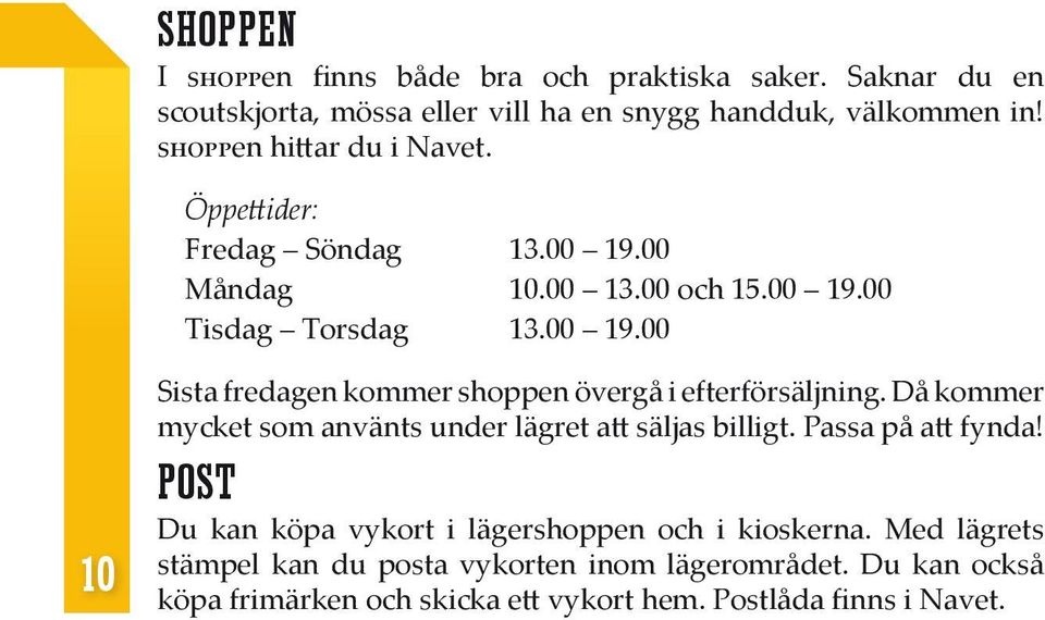 Då kommer mycket som använts under lägret att säljas billigt. Passa på att fynda! POST Du kan köpa vykort i lägershoppen och i kioskerna.