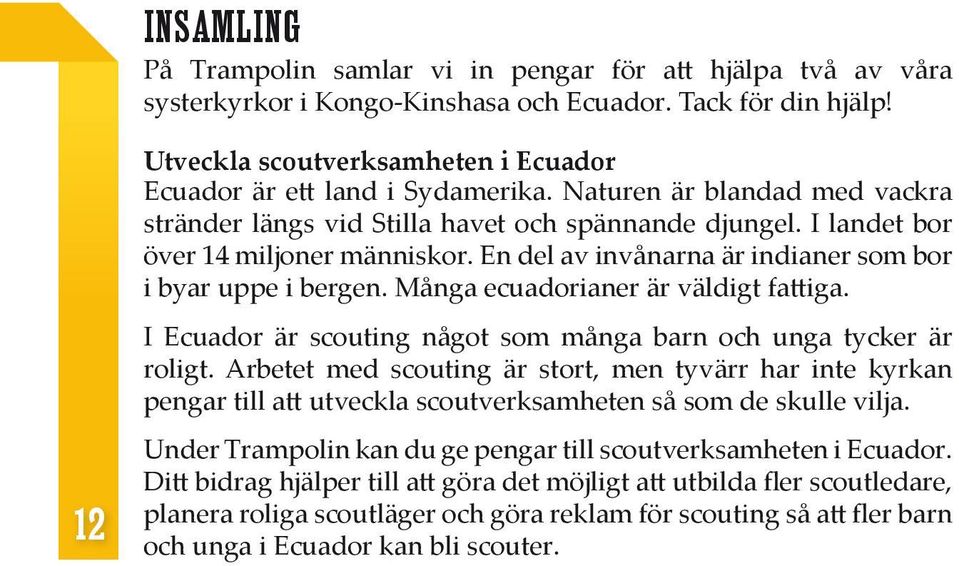 En del av invånarna är indianer som bor i byar uppe i bergen. Många ecuadorianer är väldigt fattiga. I Ecuador är scouting något som många barn och unga tycker är roligt.