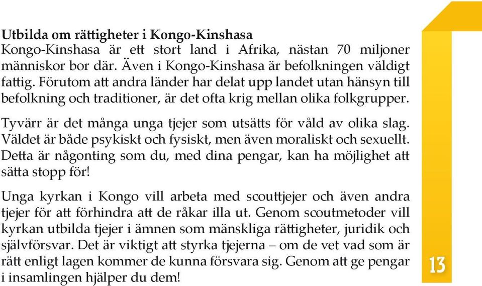 Tyvärr är det många unga tjejer som utsätts för våld av olika slag. Väldet är både psykiskt och fysiskt, men även moraliskt och sexuellt.