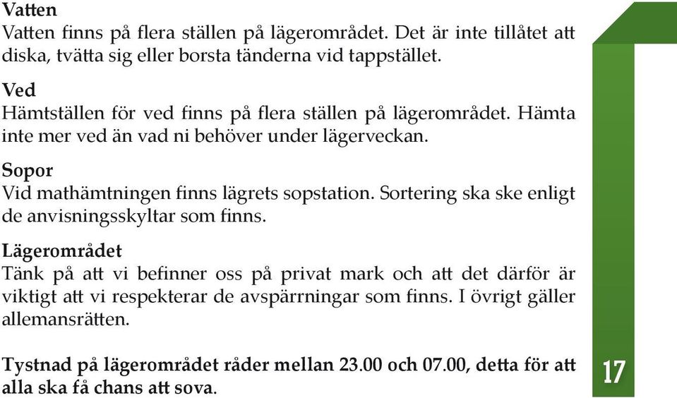 Sopor Vid mathämtningen finns lägrets sopstation. Sortering ska ske enligt de anvisningsskyltar som finns.