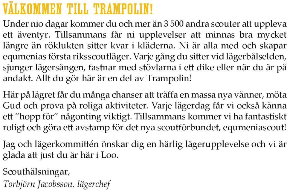 Varje gång du sitter vid lägerbålselden, sjunger lägersången, fastnar med stövlarna i ett dike eller när du är på andakt. Allt du gör här är en del av Trampolin!