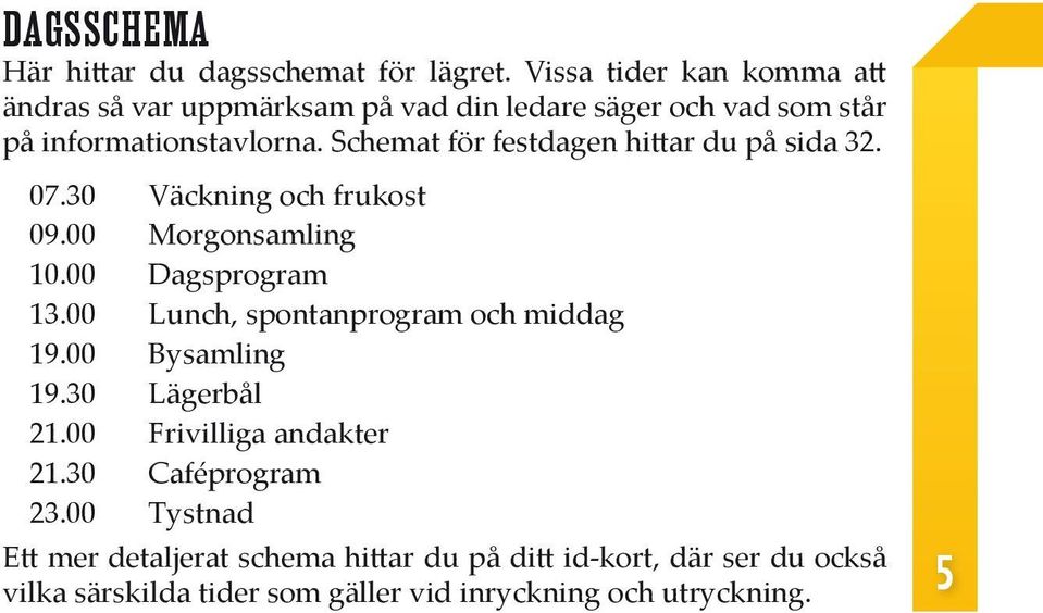 Schemat för festdagen hittar du på sida 32. 07.30 Väckning och frukost 09.00 Morgonsamling 10.00 Dagsprogram 13.