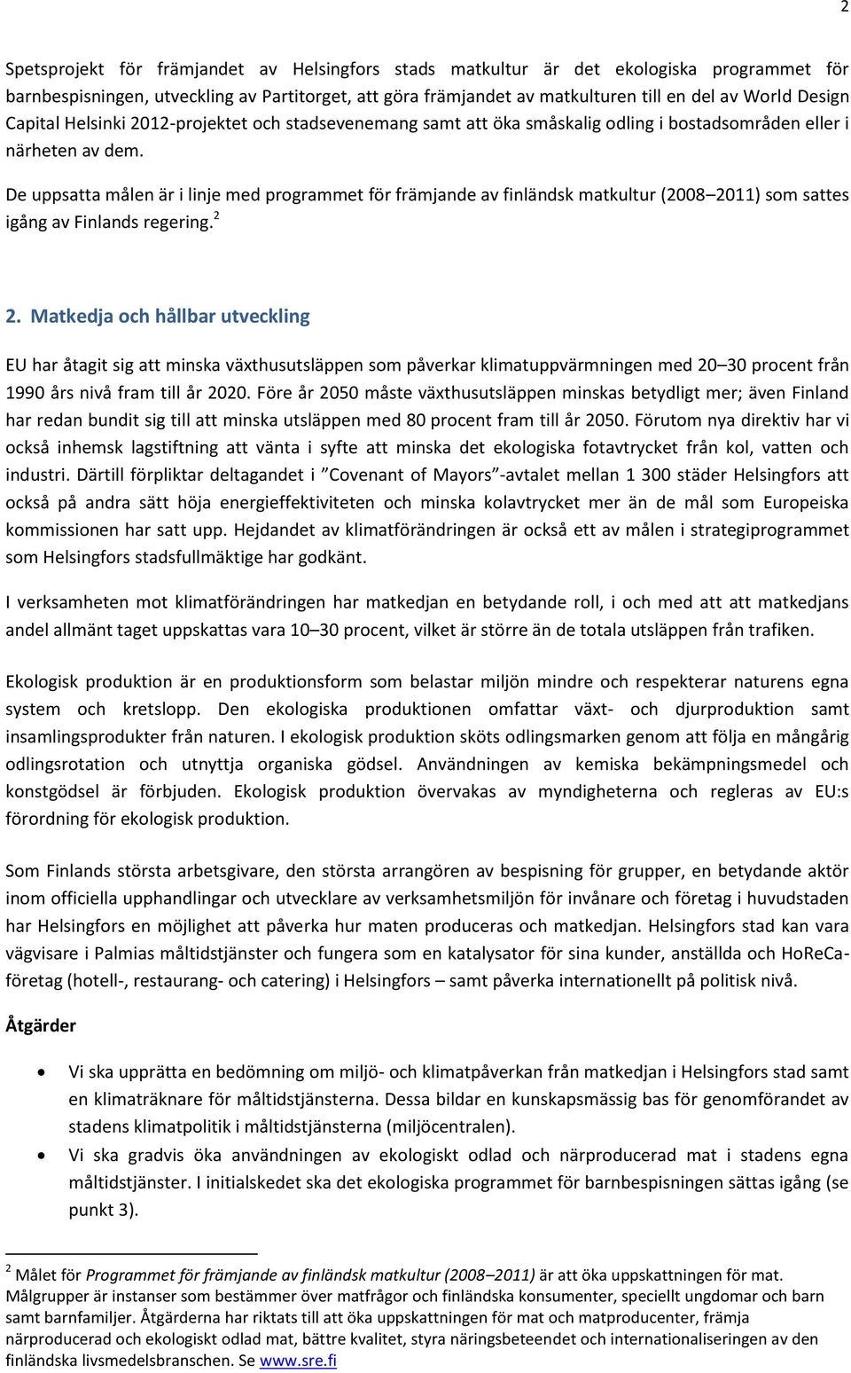 De uppsatta målen är i linje med programmet för främjande av finländsk matkultur (2008 2011) som sattes igång av Finlands regering. 2 2.