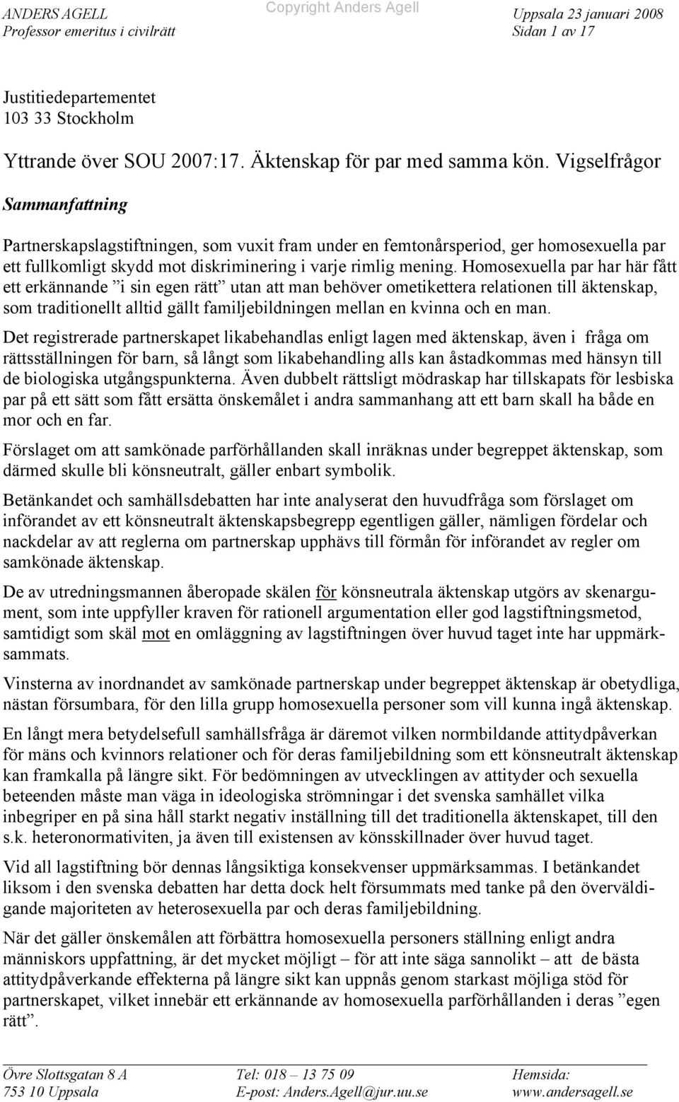 Homosexuella par har här fått ett erkännande i sin egen rätt utan att man behöver ometikettera relationen till äktenskap, som traditionellt alltid gällt familjebildningen mellan en kvinna och en man.