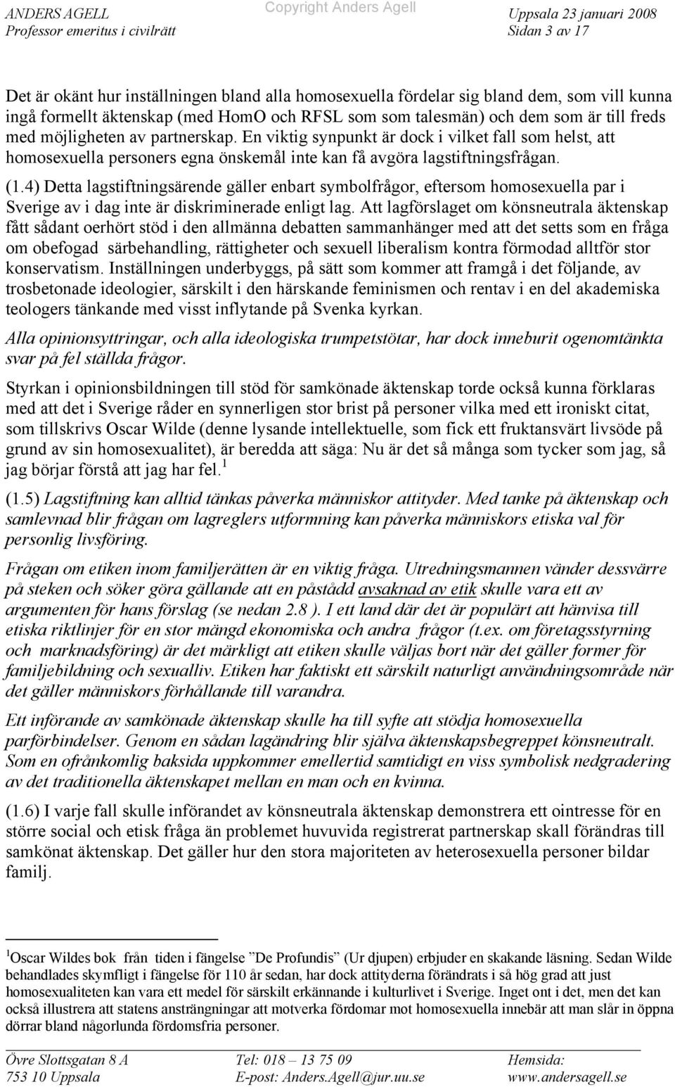 4) Detta lagstiftningsärende gäller enbart symbolfrågor, eftersom homosexuella par i Sverige av i dag inte är diskriminerade enligt lag.