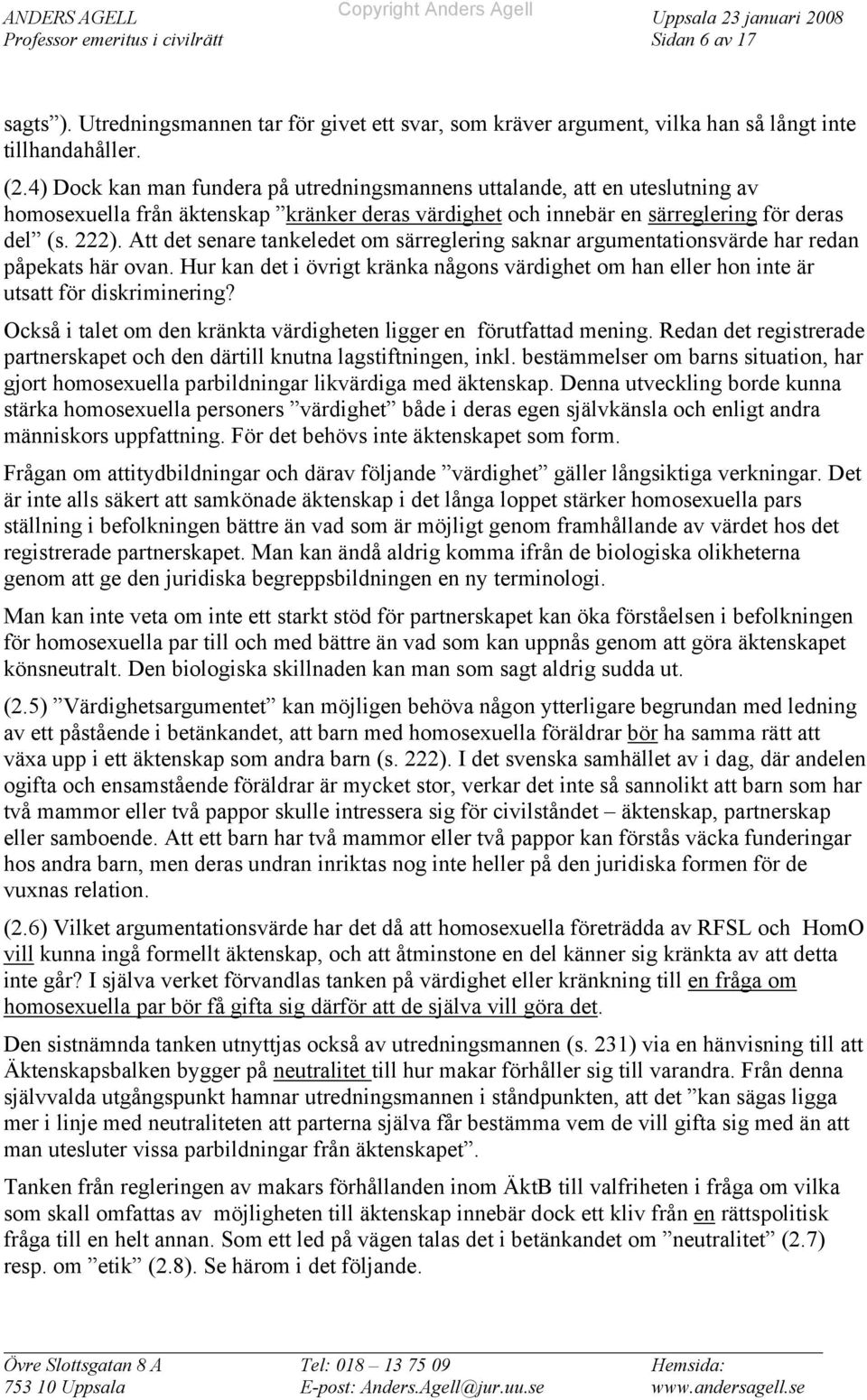 Att det senare tankeledet om särreglering saknar argumentationsvärde har redan påpekats här ovan. Hur kan det i övrigt kränka någons värdighet om han eller hon inte är utsatt för diskriminering?