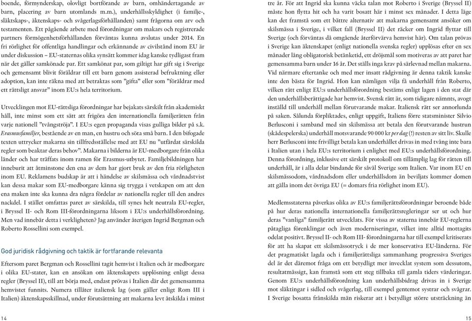 En fri rörlighet för offentliga handlingar och erkännande av civilstånd inom EU är under diskussion EU-staternas olika synsätt kommer idag kanske tydligast fram när det gäller samkönade par.