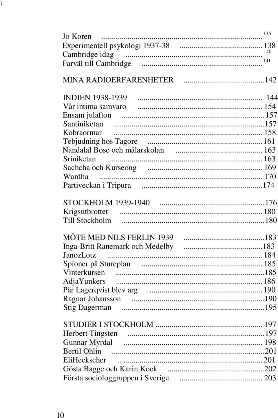 .. 170 Partiveckan i Tripura... 174 STOCKHOLM 1939-1940... 176 Krigsutbrottet... 180 Till Stockholm... 180 MÖTE MED NILS FERLIN 1939... 183 Inga-Britt Ranemark och Medelby... 183 JanozLotz.