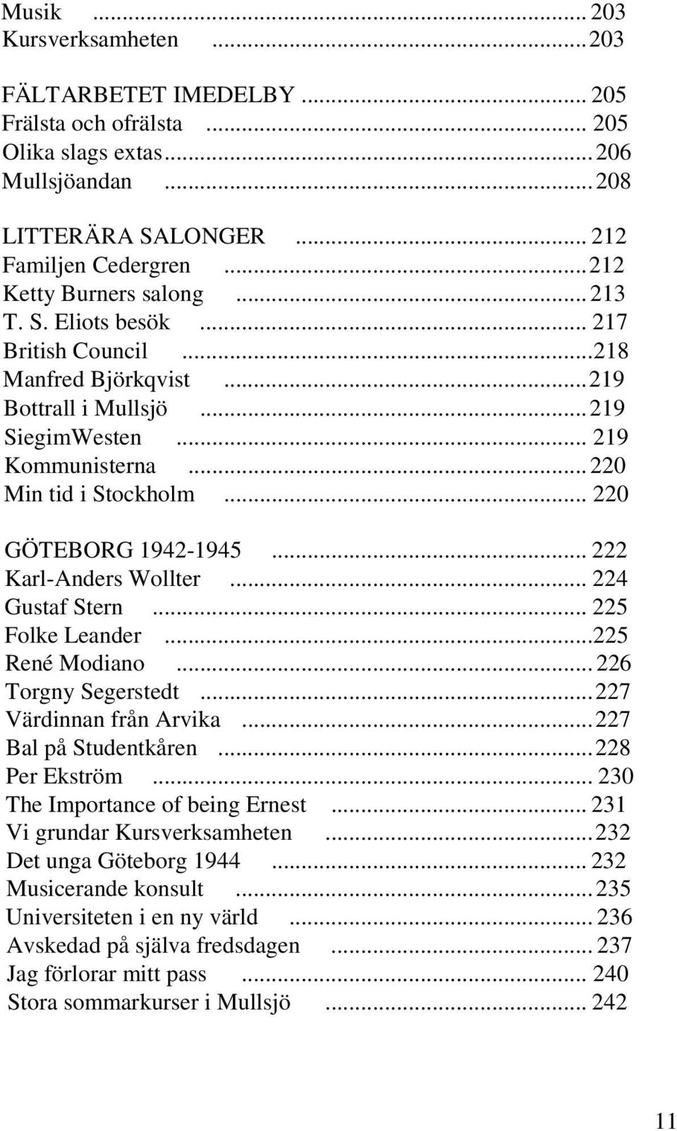 .. 220 GÖTEBORG 1942-1945... 222 Karl-Anders Wollter... 224 Gustaf Stern... 225 Folke Leander...225 René Modiano... 226 Torgny Segerstedt... 227 Värdinnan från Arvika... 227 Bal på Studentkåren.