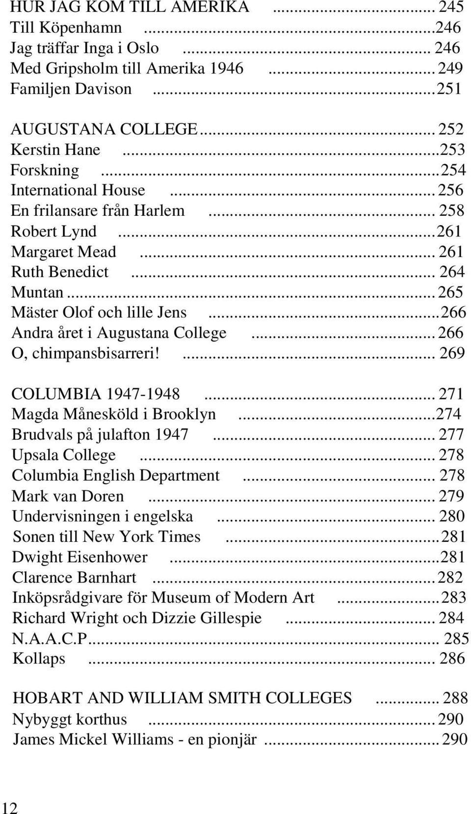 .. 266 Andra året i Augustana College... 266 O, chimpansbisarreri!... 269 COLUMBIA 1947-1948... 271 Magda Månesköld i Brooklyn... 274 Brudvals på julafton 1947... 277 Upsala College.