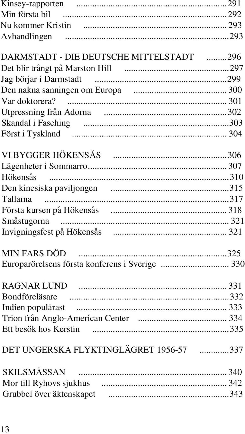 .. 307 Hökensås... 310 Den kinesiska paviljongen... 315 Tallarna... 317 Första kursen på Hökensås... 318 Småstugorna... 321 Invigningsfest på Hökensås... 321 MIN FARS DÖD.