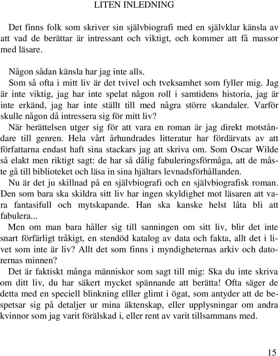 Jag är inte viktig, jag har inte spelat någon roll i samtidens historia, jag är inte erkänd, jag har inte ställt till med några större skandaler. Varför skulle någon då intressera sig för mitt liv?