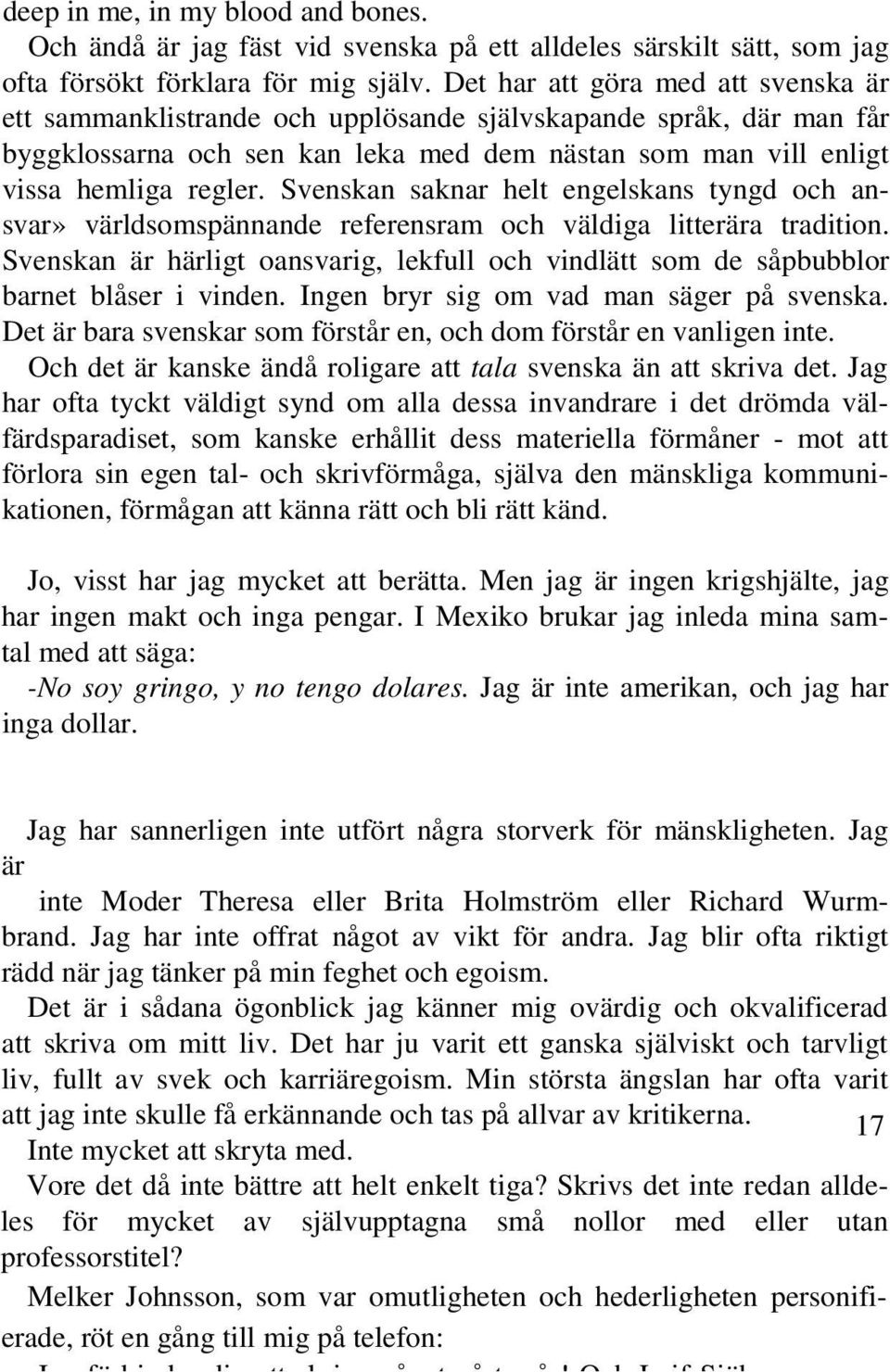 Svenskan saknar helt engelskans tyngd och ansvar» världsomspännande referensram och väldiga litterära tradition.