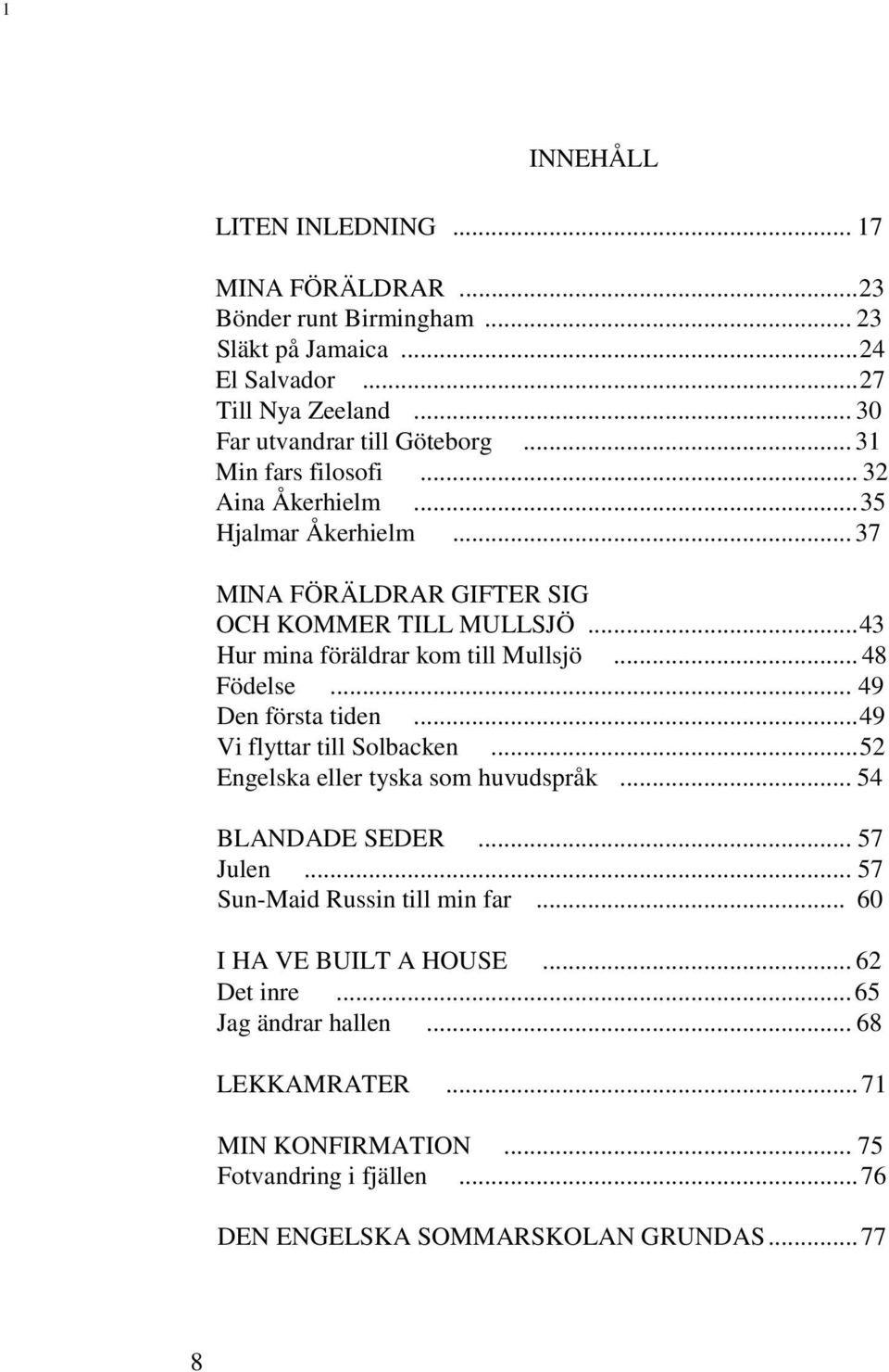 .. 48 Födelse... 49 Den första tiden... 49 Vi flyttar till Solbacken... 52 Engelska eller tyska som huvudspråk... 54 BLANDADE SEDER... 57 Julen.