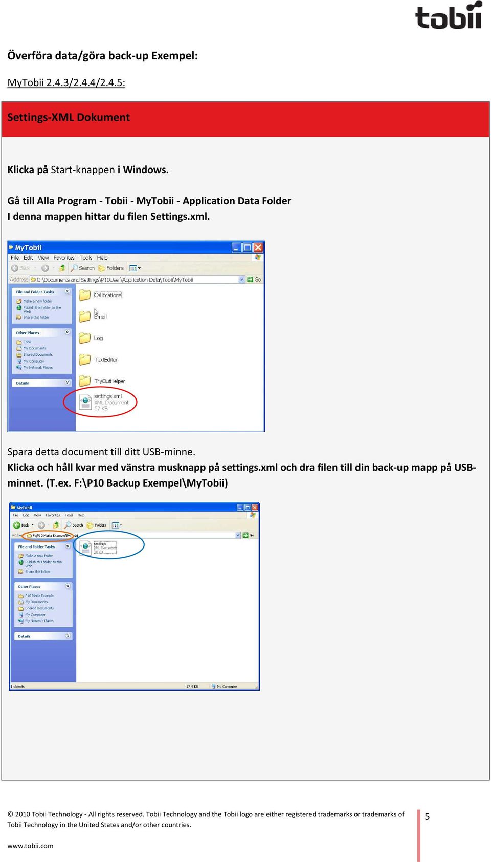 Gå till Alla Program - Tobii - MyTobii - Application Data Folder I denna mappen hittar du filen Settings.