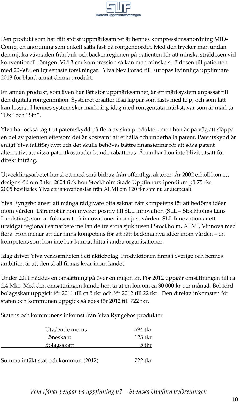 Vid 3 cm kompression så kan man minska stråldosen till patienten med 20-60% enligt senaste forskningar. Ylva blev korad till Europas kvinnliga uppfinnare 2013 för bland annat denna produkt.