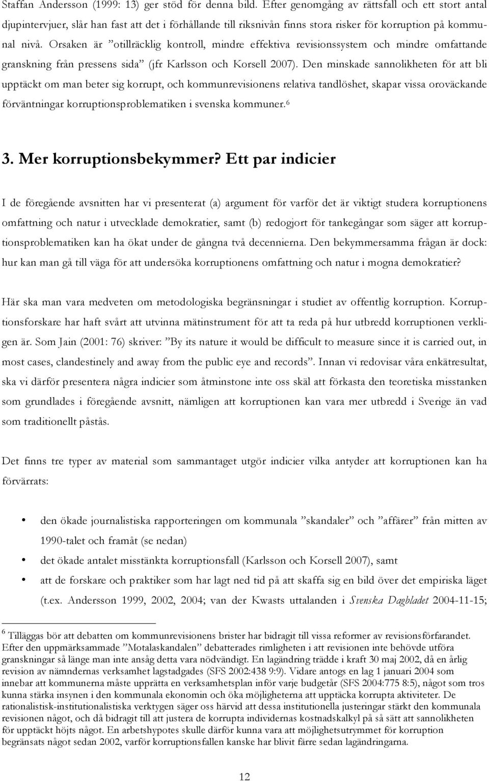 Orsaken är otillräcklig kontroll, mindre effektiva revisionssystem och mindre omfattande granskning från pressens sida (jfr Karlsson och Korsell 2007).