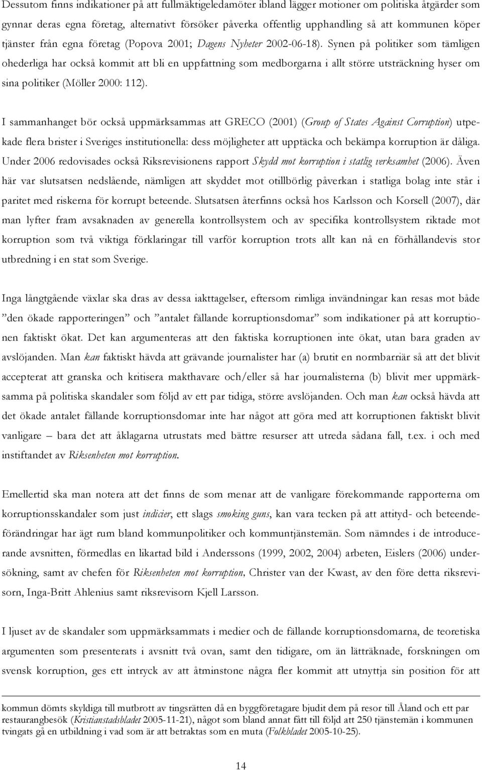 Synen på politiker som tämligen ohederliga har också kommit att bli en uppfattning som medborgarna i allt större utsträckning hyser om sina politiker (Möller 2000: 112).