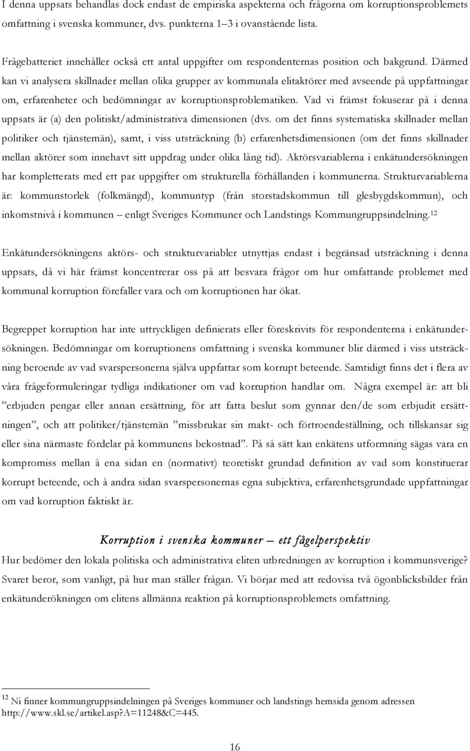 Därmed kan vi analysera skillnader mellan olika grupper av kommunala elitaktörer med avseende på uppfattningar om, erfarenheter och bedömningar av korruptionsproblematiken.