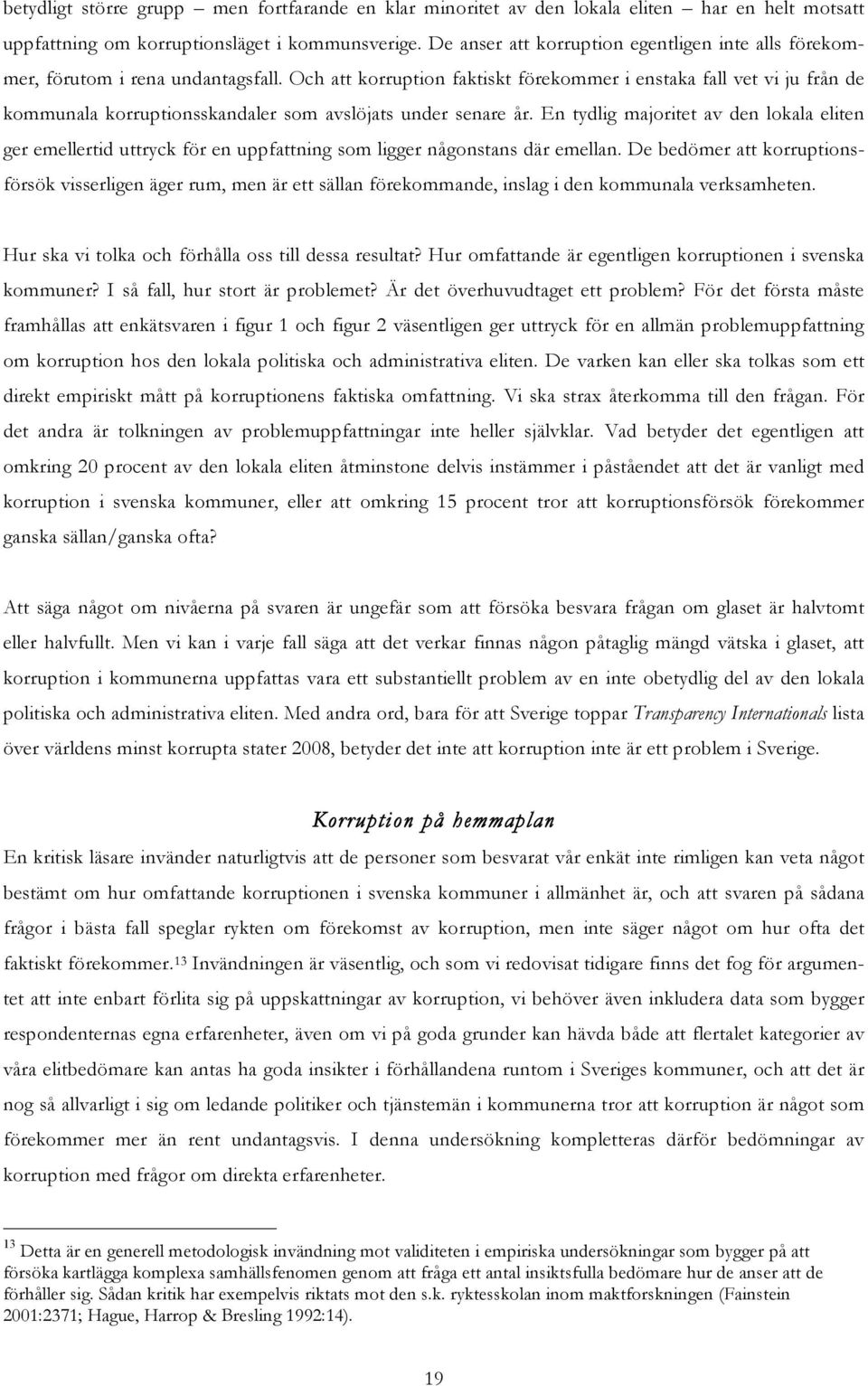 Och att korruption faktiskt förekommer i enstaka fall vet vi ju från de kommunala korruptionsskandaler som avslöjats under senare år.