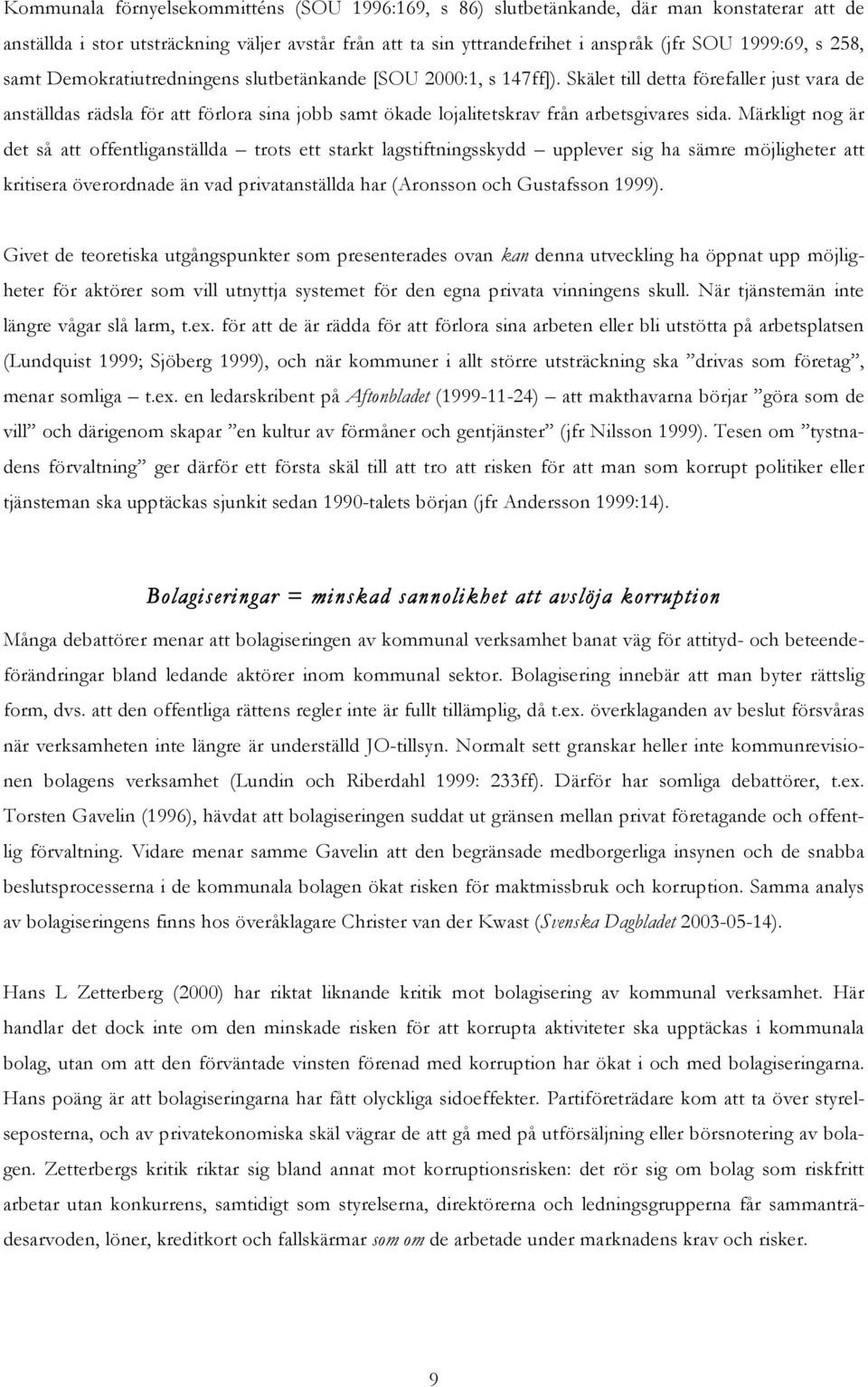 Skälet till detta förefaller just vara de anställdas rädsla för att förlora sina jobb samt ökade lojalitetskrav från arbetsgivares sida.