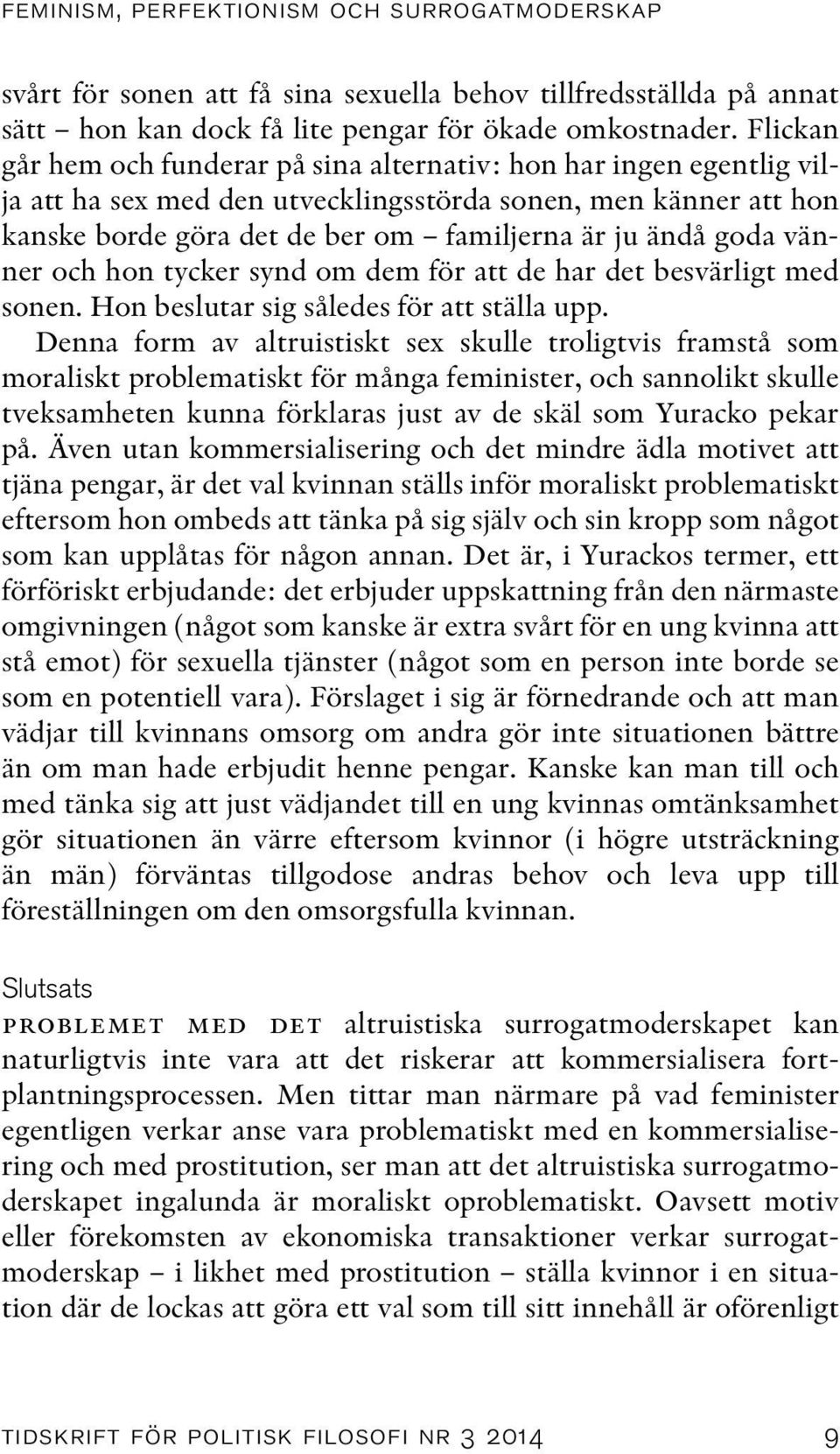 vänner och hon tycker synd om dem för att de har det besvärligt med sonen. Hon beslutar sig således för att ställa upp.