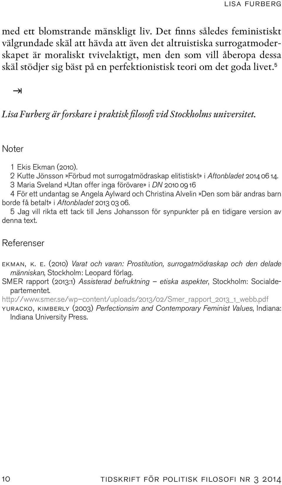 perfektionistisk teori om det goda livet. 5 Lisa Furberg är forskare i praktisk filosofi vid Stockholms universitet. Noter 1 Ekis Ekman (2010).