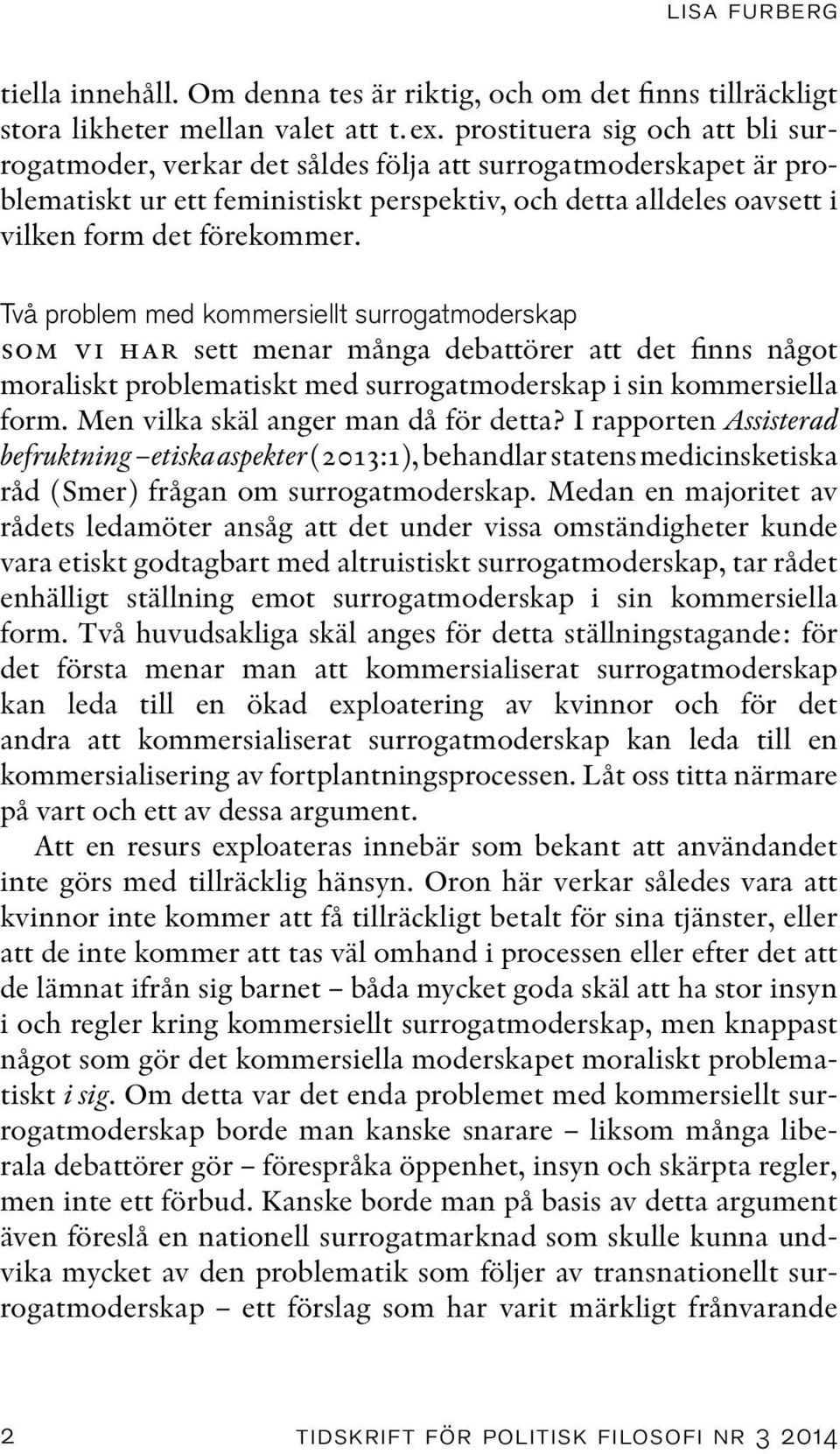 Två problem med kommersiellt surrogatmoderskap som vi har sett menar många debattörer att det finns något moraliskt problematiskt med surrogatmoderskap i sin kommersiella form.