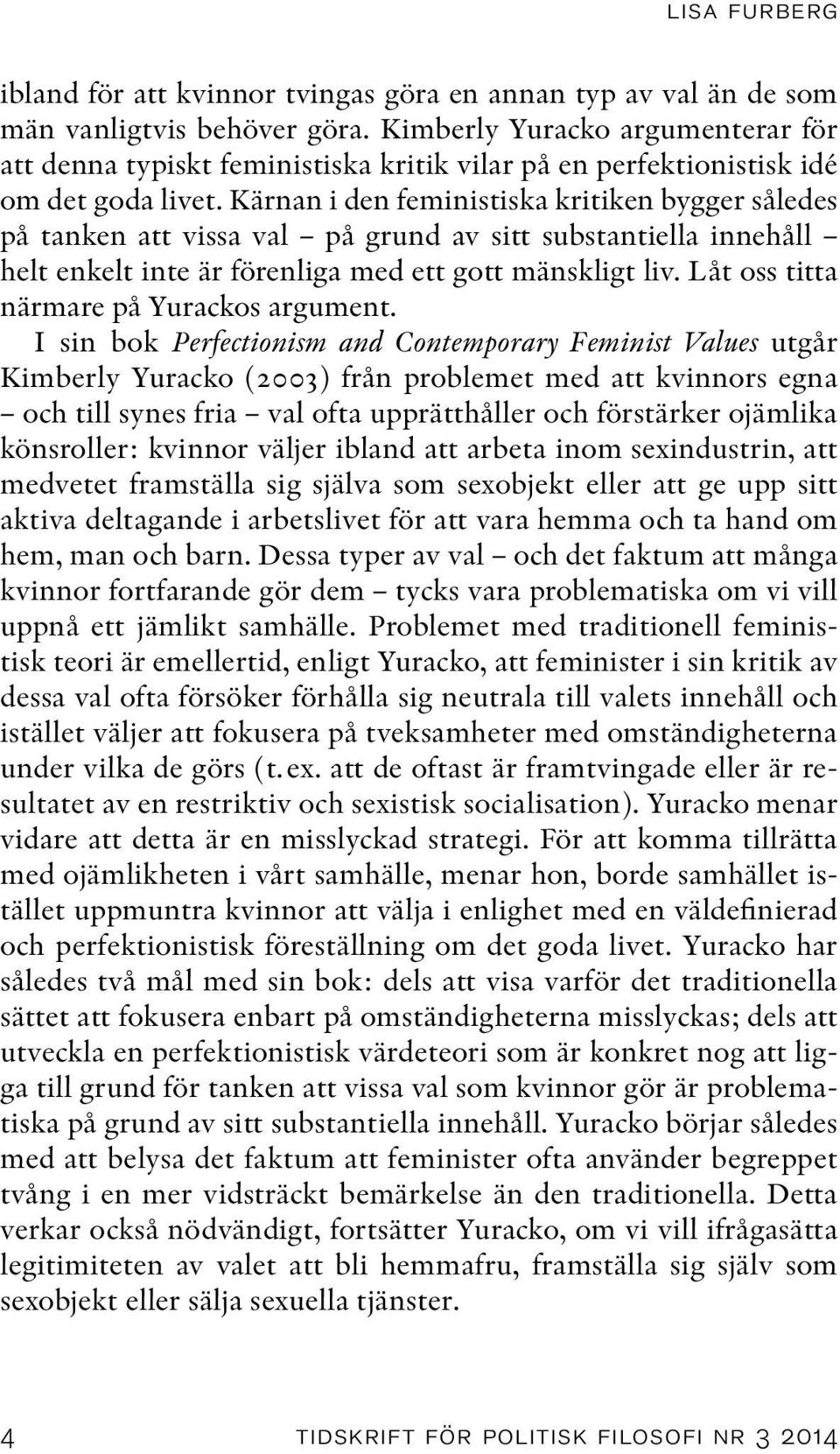 Kärnan i den feministiska kritiken bygger således på tanken att vissa val på grund av sitt substantiella innehåll helt enkelt inte är förenliga med ett gott mänskligt liv.