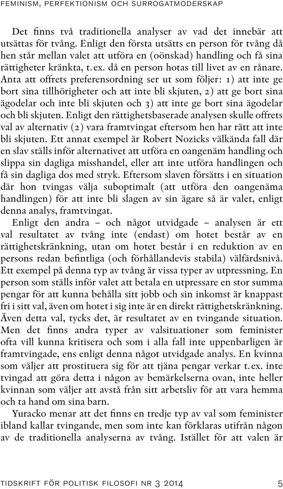 Anta att offrets preferensordning ser ut som följer: 1) att inte ge bort sina tillhörigheter och att inte bli skjuten, 2) att ge bort sina ägodelar och inte bli skjuten och 3) att inte ge bort sina