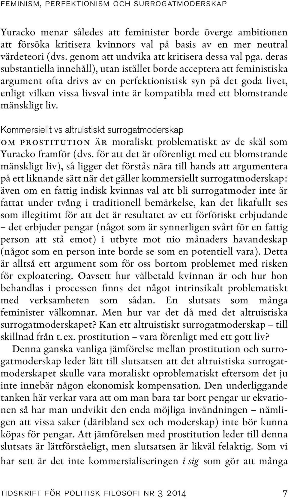 deras substantiella innehåll), utan istället borde acceptera att feministiska argument ofta drivs av en perfektionistisk syn på det goda livet, enligt vilken vissa livsval inte är kompatibla med ett