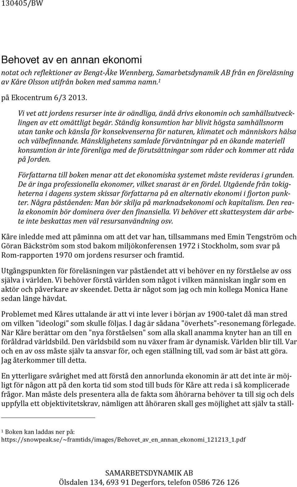 Ständig konsumtion har blivit högsta samhällsnorm utan tanke och känsla för konsekvenserna för naturen, klimatet och människors hälsa och välbefinnande.