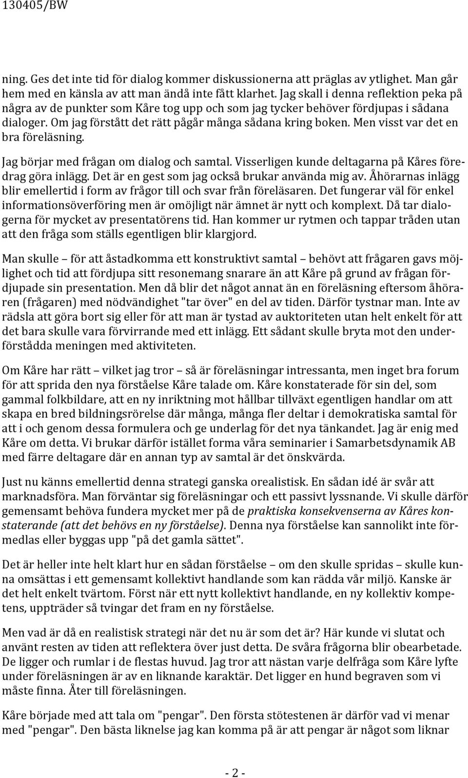 Men visst var det en bra föreläsning. Jag börjar med frågan om dialog och samtal. Visserligen kunde deltagarna på Kåres före- drag göra inlägg. Det är en gest som jag också brukar använda mig av.