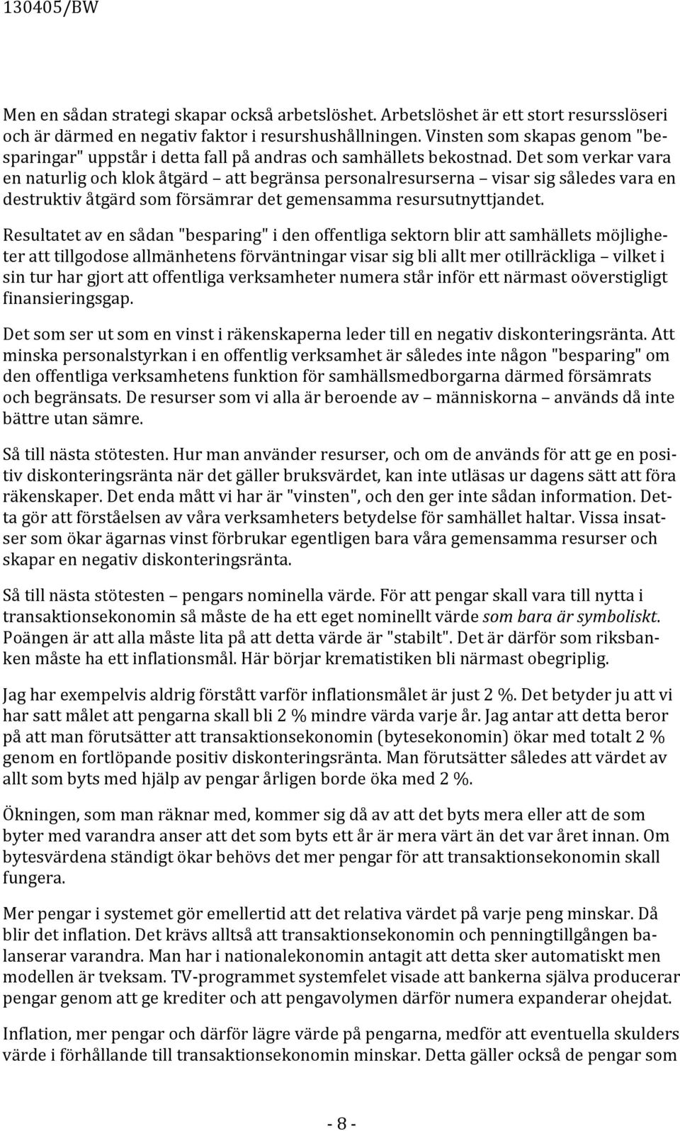 Det som verkar vara en naturlig och klok åtgärd att begränsa personalresurserna visar sig således vara en destruktiv åtgärd som försämrar det gemensamma resursutnyttjandet.