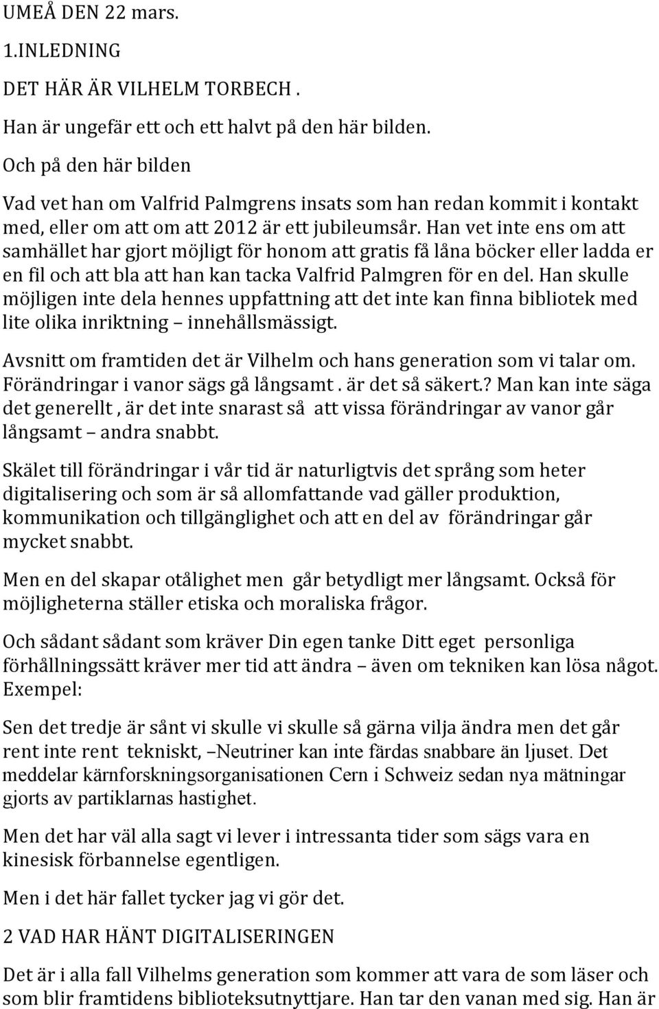 Han vet inte ens om att samhället har gjort möjligt för honom att gratis få låna böcker eller ladda er en fil och att bla att han kan tacka Valfrid Palmgren för en del.