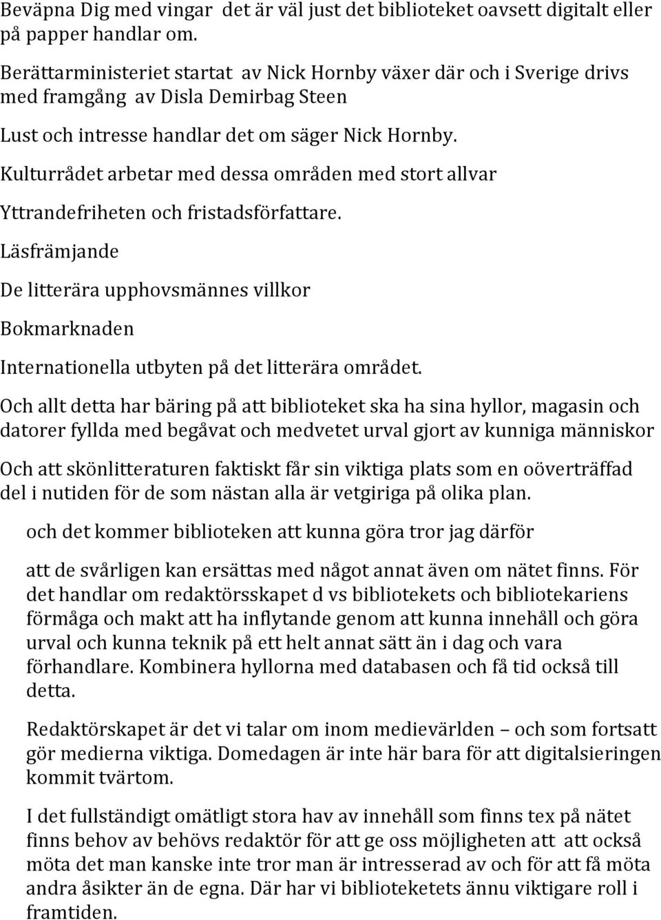 Kulturrådet arbetar med dessa områden med stort allvar Yttrandefriheten och fristadsförfattare.