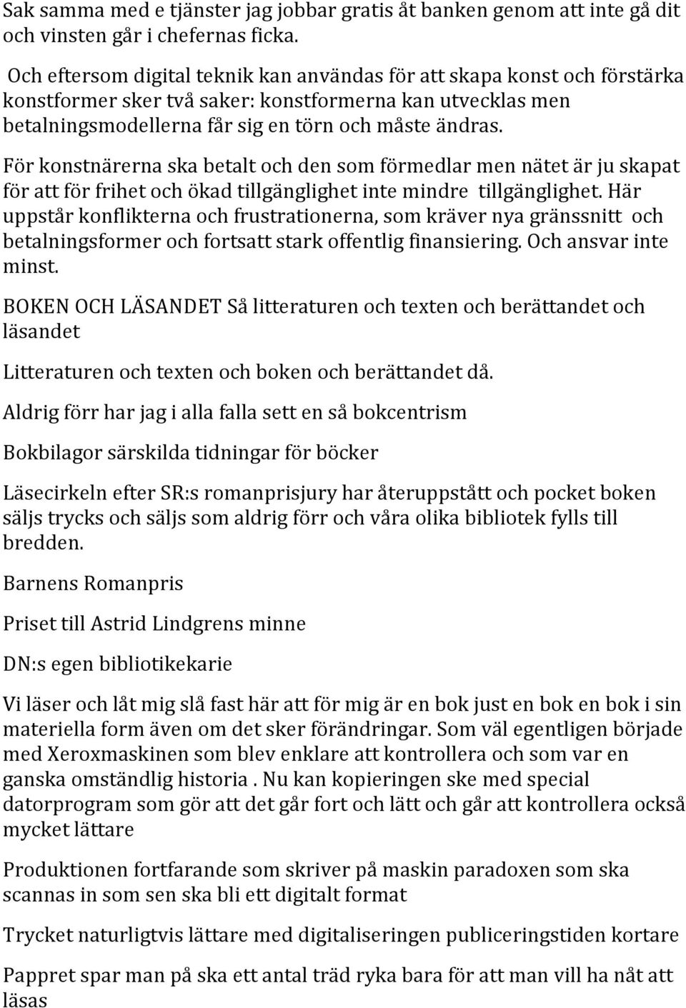 För konstnärerna ska betalt och den som förmedlar men nätet är ju skapat för att för frihet och ökad tillgänglighet inte mindre tillgänglighet.