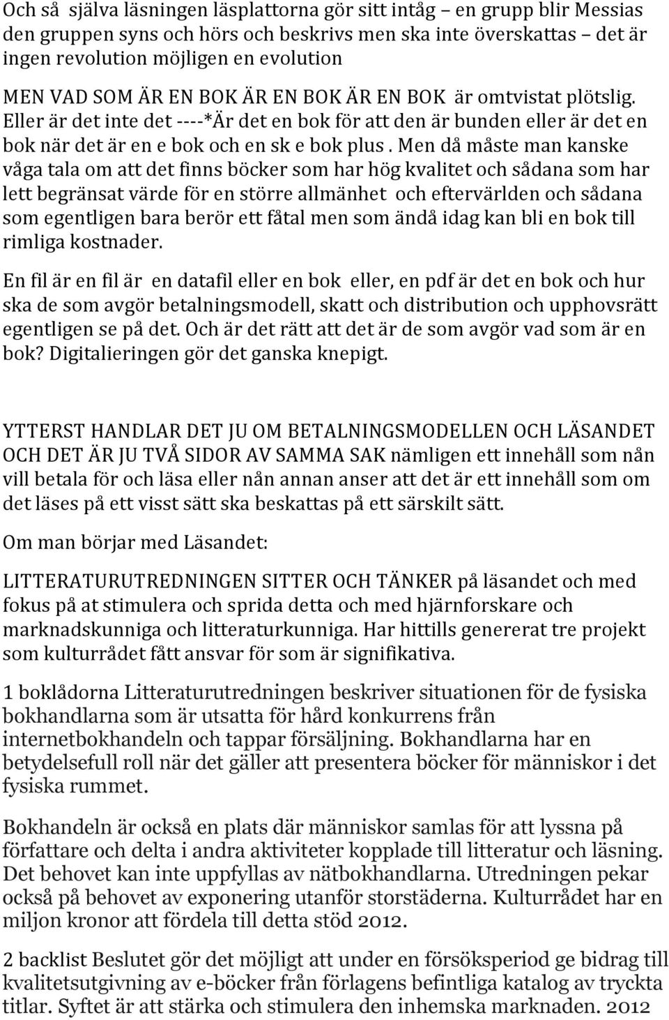 Men då måste man kanske våga tala om att det finns böcker som har hög kvalitet och sådana som har lett begränsat värde för en större allmänhet och eftervärlden och sådana som egentligen bara berör