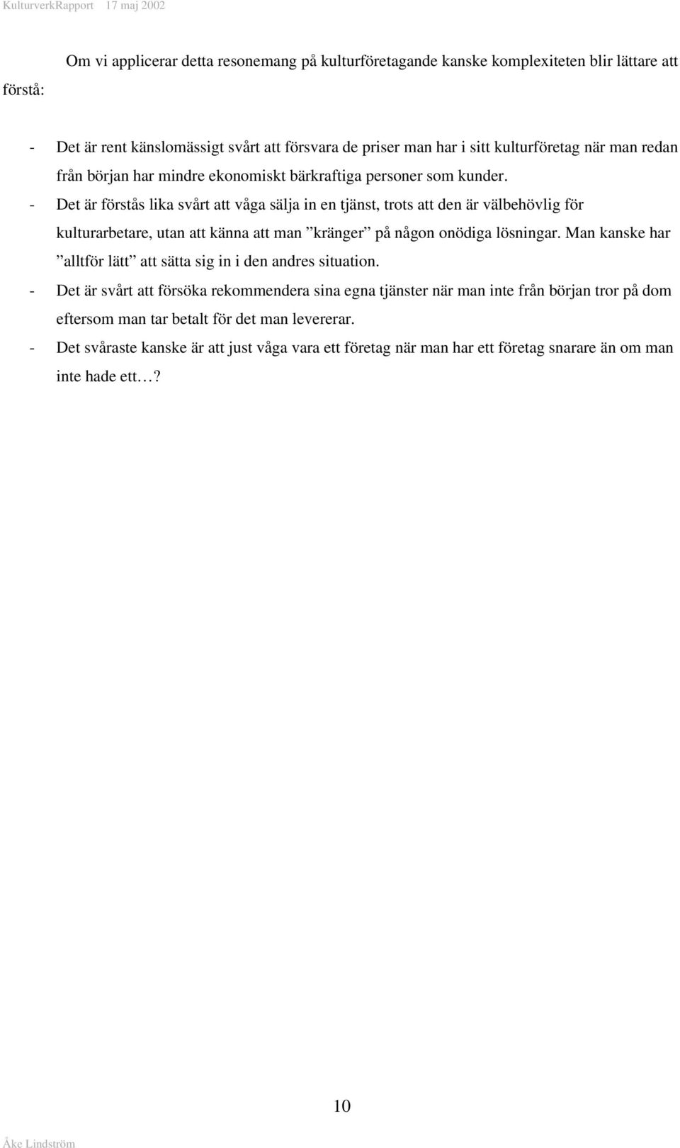 - Det är förstås lika svårt att våga sälja in en tjänst, trots att den är välbehövlig för kulturarbetare, utan att känna att man kränger på någon onödiga lösningar.