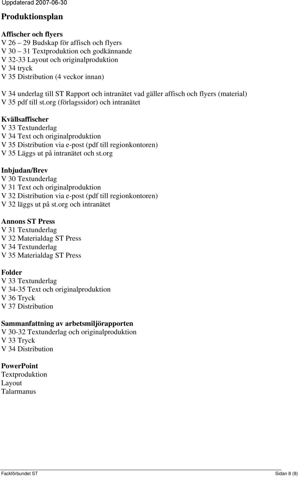 org (förlagssidor) och intranätet Kvällsaffischer V 33 Textunderlag V 34 Text och originalproduktion V 35 Distribution via e-post (pdf till regionkontoren) V 35 Läggs ut på intranätet och st.