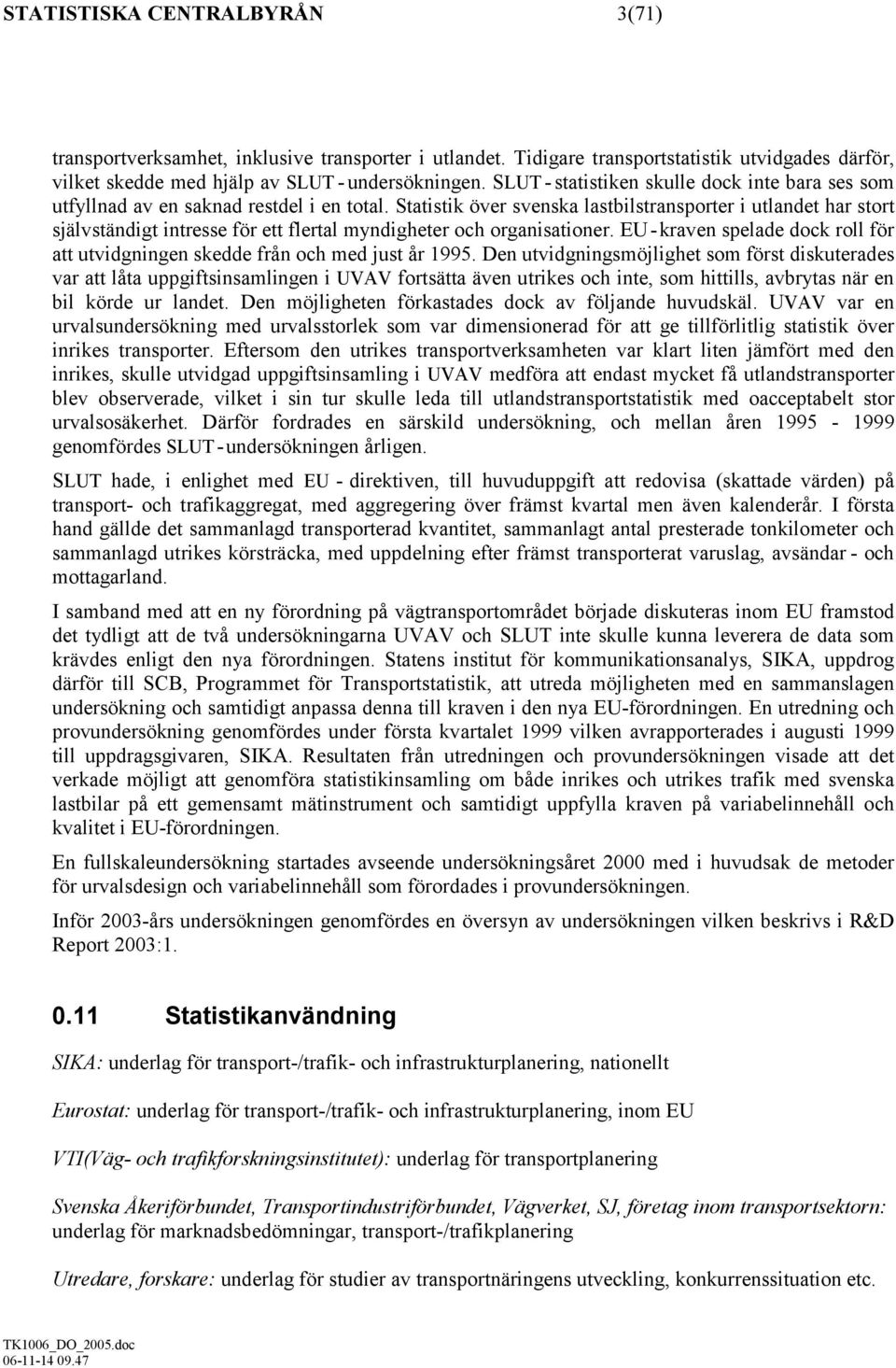 Statistik över svenska lastbilstransporter i utlandet har stort självständigt intresse för ett flertal myndigheter och organisationer.