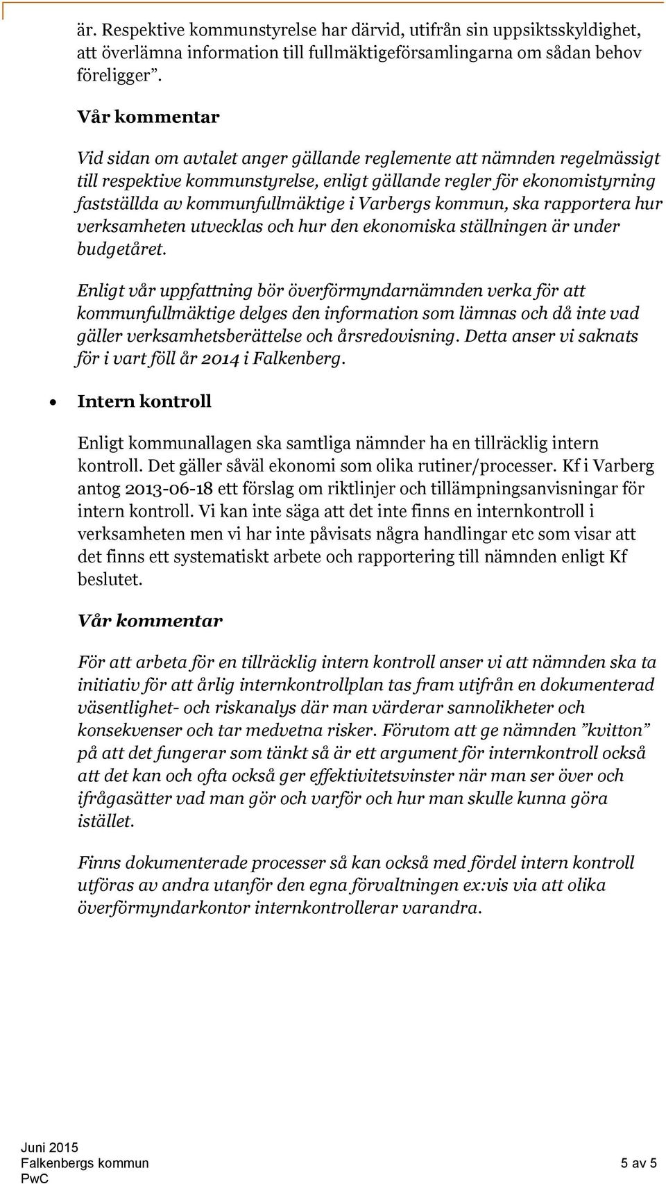 Varbergs kommun, ska rapportera hur verksamheten utvecklas och hur den ekonomiska ställningen är under budgetåret.