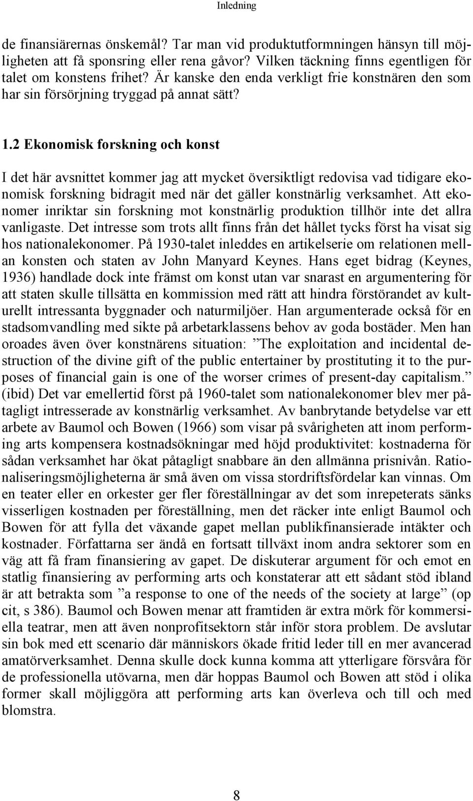 2 Ekonomisk forskning och konst I det här avsnittet kommer jag att mycket översiktligt redovisa vad tidigare ekonomisk forskning bidragit med när det gäller konstnärlig verksamhet.