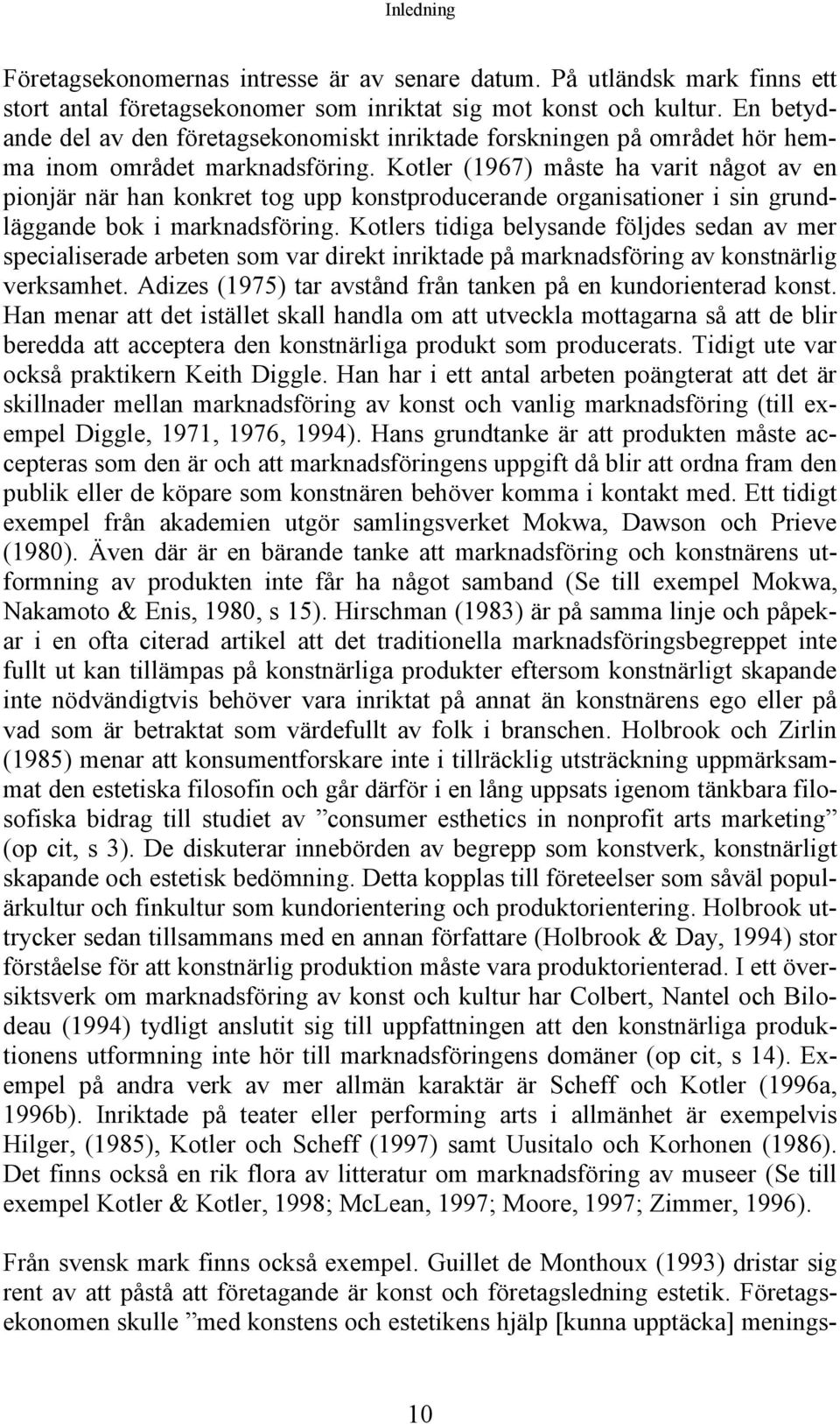 Kotler (1967) måste ha varit något av en pionjär när han konkret tog upp konstproducerande organisationer i sin grundläggande bok i marknadsföring.